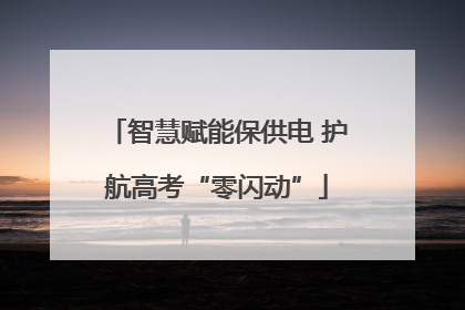 智慧赋能保供电 护航高考“零闪动”