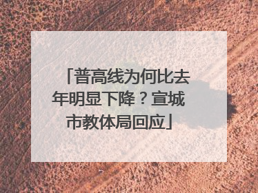 普高线为何比去年明显下降？宣城市教体局回应