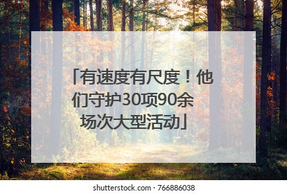 有速度有尺度！他们守护30项90余场次大型活动