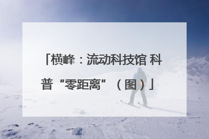 横峰：流动科技馆 科普“零距离”（图）