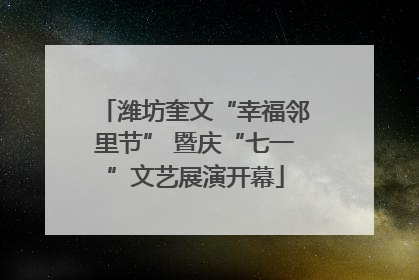 潍坊奎文“幸福邻里节” 暨庆“七一”文艺展演开幕