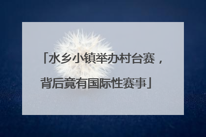 水乡小镇举办村台赛，背后竟有国际性赛事