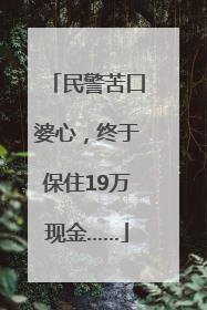 民警苦口婆心，终于保住19万现金……