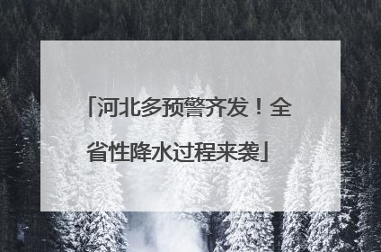 河北多预警齐发！全省性降水过程来袭