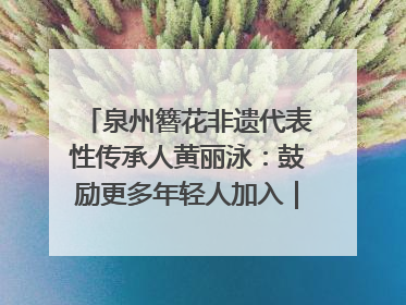 泉州簪花非遗代表性传承人黄丽泳：鼓励更多年轻人加入｜“有意思青年”高校公益计划