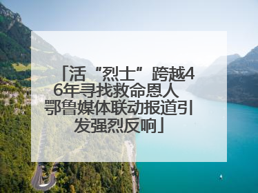 活“烈士”跨越46年寻找救命恩人 鄂鲁媒体联动报道引发强烈反响