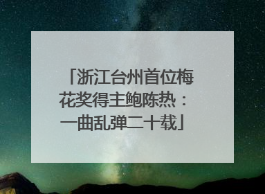 浙江台州首位梅花奖得主鲍陈热：一曲乱弹二十载
