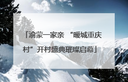 渝蒙一家亲 “暖城重庆村”开村盛典璀璨启幕