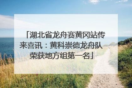 湖北省龙舟赛黄冈站传来喜讯：黄科崇德龙舟队荣获地方组第一名