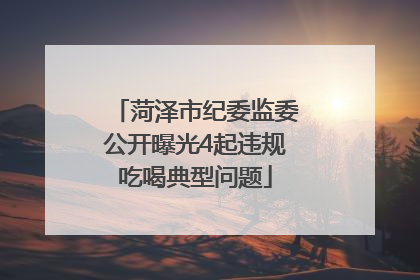菏泽市纪委监委公开曝光4起违规吃喝典型问题