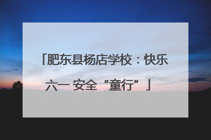 肥东县杨店学校：快乐六一 安全“童行”