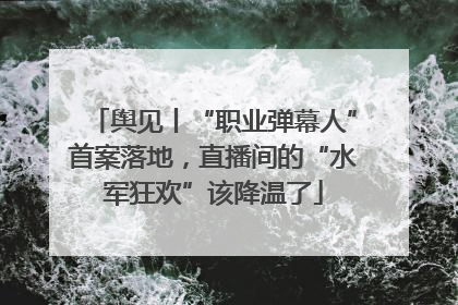 舆见丨“职业弹幕人”首案落地，直播间的“水军狂欢”该降温了