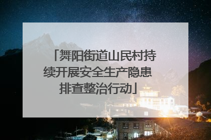 舞阳街道山民村持续开展安全生产隐患排查整治行动