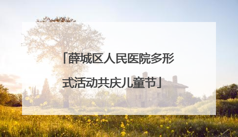 薛城区人民医院多形式活动共庆儿童节