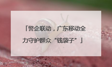 警企联动，广东移动全力守护群众“钱袋子”