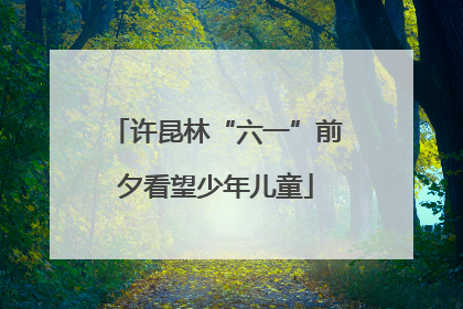 许昆林“六一”前夕看望少年儿童