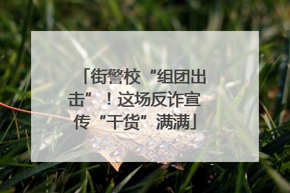 街警校“组团出击”！这场反诈宣传“干货”满满