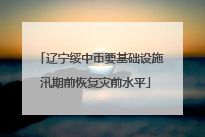 辽宁绥中重要基础设施汛期前恢复灾前水平