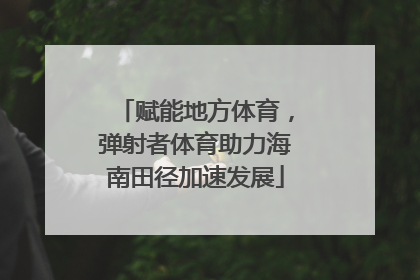 赋能地方体育，弹射者体育助力海南田径加速发展