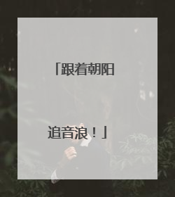 跟着朝阳追音浪！