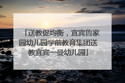 送教促均衡，宜宾鲁家园幼儿园学前教育集团送教宜宾一曼幼儿园