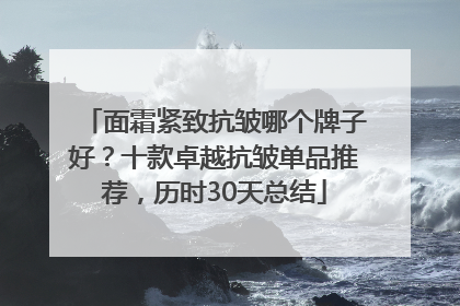 面霜紧致抗皱哪个牌子好？十款卓越抗皱单品推荐，历时30天总结