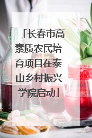 长春市高素质农民培育项目在泰山乡村振兴学院启动