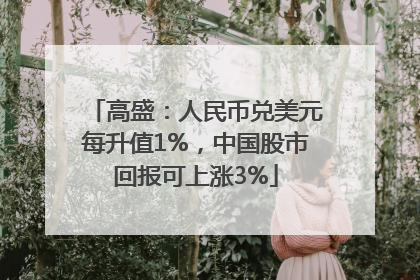 高盛：人民币兑美元每升值1%，中国股市回报可上涨3%