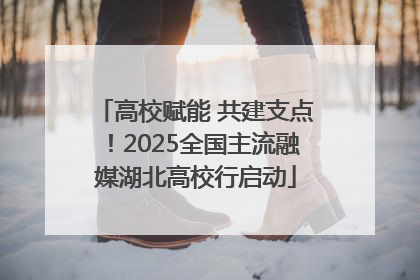 高校赋能 共建支点！2025全国主流融媒湖北高校行启动