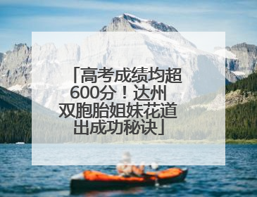 高考成绩均超600分！达州双胞胎姐妹花道出成功秘诀
