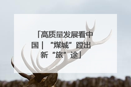 高质量发展看中国｜“煤城”蹚出新“旅”途