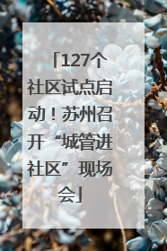 127个社区试点启动！苏州召开“城管进社区”现场会