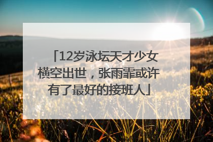12岁泳坛天才少女横空出世，张雨霏或许有了最好的接班人