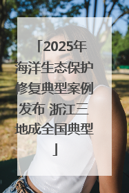 2025年海洋生态保护修复典型案例发布 浙江三地成全国典型