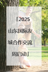 2025山东国际友城合作交流周启动
