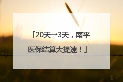 20天→3天，南平医保结算大提速！