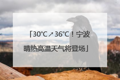 30℃↗36℃！宁波晴热高温天气将登场