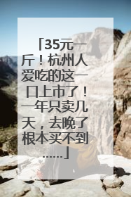 35元一斤！杭州人爱吃的这一口上市了！一年只卖几天，去晚了根本买不到……