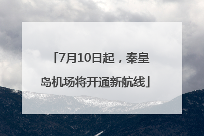 7月10日起，秦皇岛机场将开通新航线