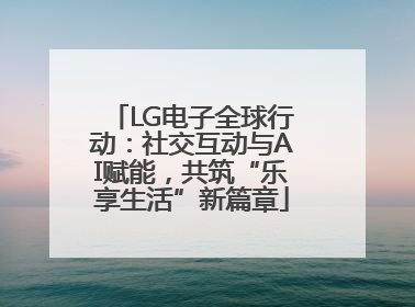 LG电子全球行动：社交互动与AI赋能，共筑“乐享生活”新篇章